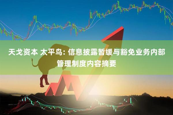 天戈资本 太平鸟: 信息披露暂缓与豁免业务内部管理制度内容摘要