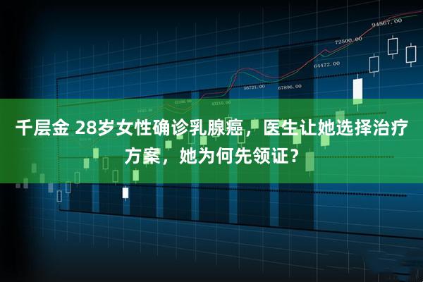 千层金 28岁女性确诊乳腺癌,医生让她选择治疗方案,她为何先领证?