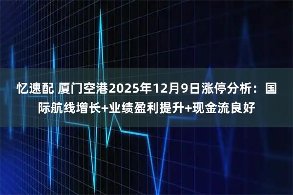 忆速配 厦门空港2025年12月9日涨停分析:国际航线增长+业绩盈利提升+现金流良好